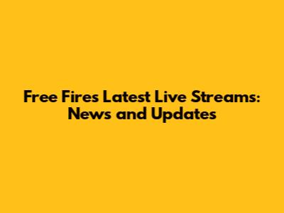 Free Fire's Latest Live Streams: News and Updates