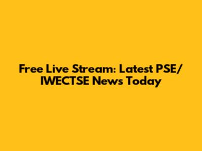 Free Live Stream: Latest PSE/IWECTSE News Today