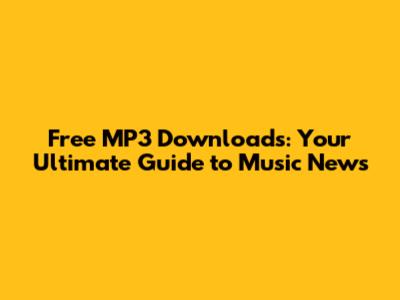 Free MP3 Downloads: Your Ultimate Guide to Music News