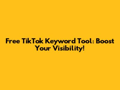 Free TikTok Keyword Tool: Boost Your Visibility!