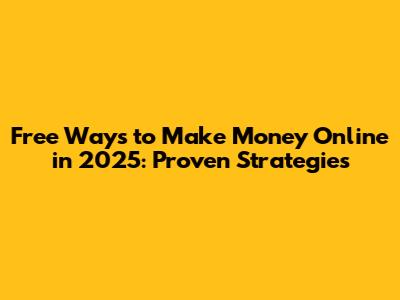 Free Ways to Make Money Online in 2025: Proven Strategies