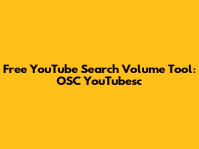 Free YouTube Search Volume Tool: OSC YouTubesc
