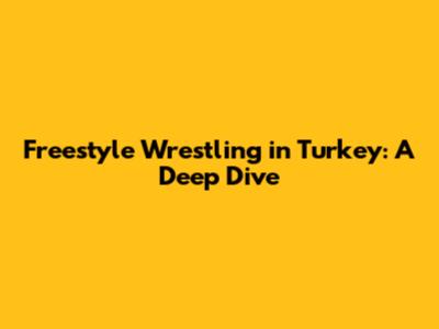 Freestyle Wrestling in Turkey: A Deep Dive
