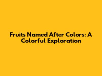 Fruits Named After Colors: A Colorful Exploration