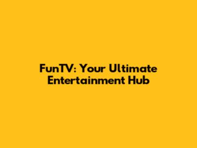 FunTV: Your Ultimate Entertainment Hub
