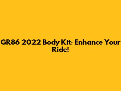 GR86 2022 Body Kit: Enhance Your Ride!