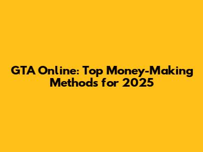 GTA Online: Top Money-Making Methods for 2025