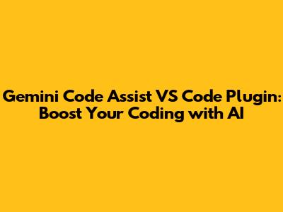 Gemini Code Assist VS Code Plugin: Boost Your Coding with AI