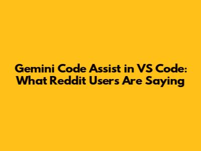 Gemini Code Assist in VS Code: What Reddit Users Are Saying