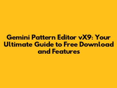 Gemini Pattern Editor vX9: Your Ultimate Guide to Free Download and Features