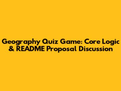 Geography Quiz Game: Core Logic & README Proposal Discussion