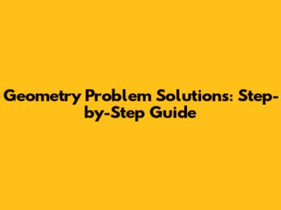 Geometry Problem Solutions: Step-by-Step Guide