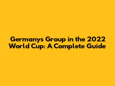 Germany's Group in the 2022 World Cup: A Complete Guide