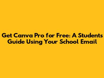 Get Canva Pro for Free: A Student's Guide Using Your School Email