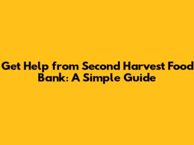 Get Help from Second Harvest Food Bank: A Simple Guide
