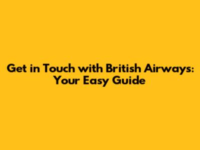 Get in Touch with British Airways: Your Easy Guide