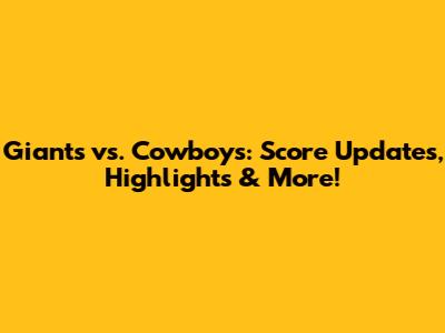 Giants vs. Cowboys: Score Updates, Highlights & More!