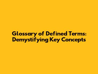 Glossary of Defined Terms: Demystifying Key Concepts