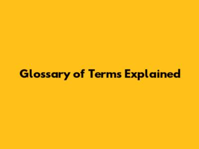 Glossary of Terms Explained