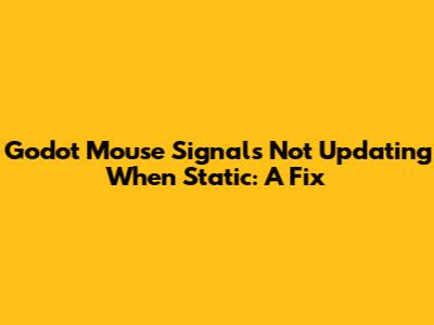 Godot Mouse Signals Not Updating When Static: A Fix