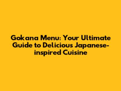 Gokana Menu: Your Ultimate Guide to Delicious Japanese-inspired Cuisine