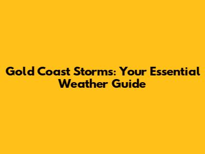 Gold Coast Storms: Your Essential Weather Guide