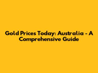 Gold Prices Today: Australia - A Comprehensive Guide