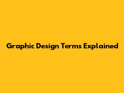 Graphic Design Terms Explained