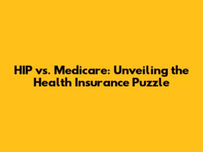 HIP vs. Medicare: Unveiling the Health Insurance Puzzle