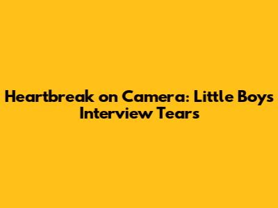 Heartbreak on Camera: Little Boy's Interview Tears