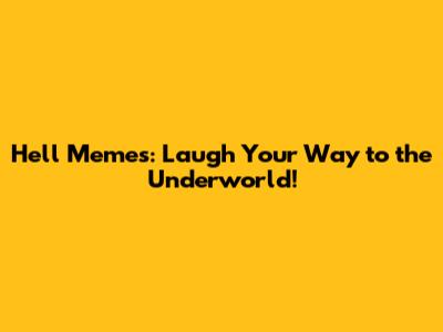 Hell Memes: Laugh Your Way to the Underworld!
