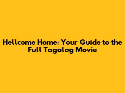 Hellcome Home: Your Guide to the Full Tagalog Movie