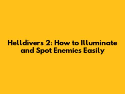 Helldivers 2: How to Illuminate and Spot Enemies Easily