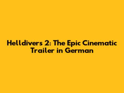 Helldivers 2: The Epic Cinematic Trailer in German