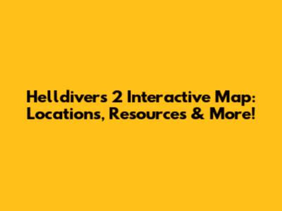 Helldivers 2 Interactive Map: Locations, Resources & More!