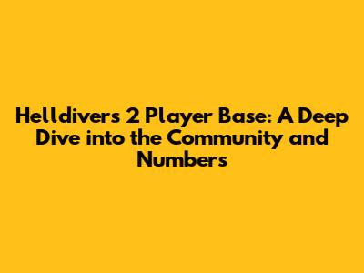 Helldivers 2 Player Base: A Deep Dive into the Community and Numbers