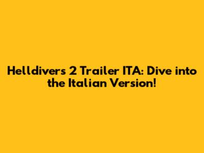 Helldivers 2 Trailer ITA: Dive into the Italian Version!