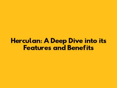 Herculan: A Deep Dive into its Features and Benefits