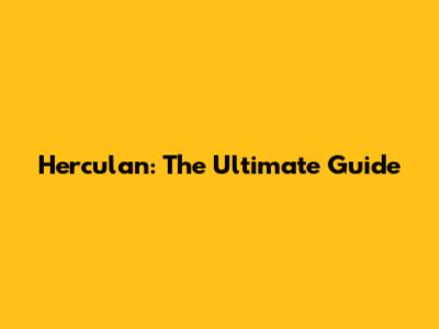Herculan: The Ultimate Guide