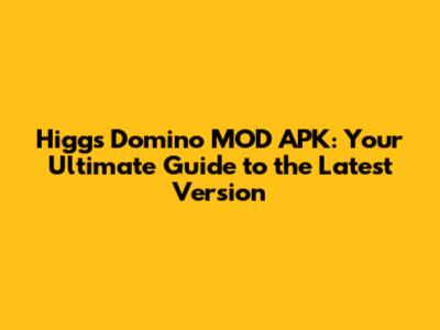Higgs Domino MOD APK: Your Ultimate Guide to the Latest Version