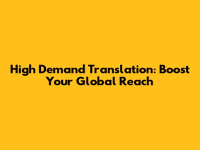 High Demand Translation: Boost Your Global Reach
