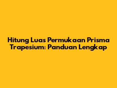 Hitung Luas Permukaan Prisma Trapesium: Panduan Lengkap
