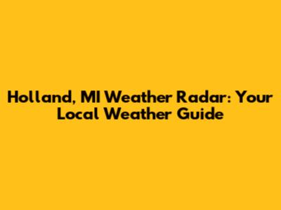 Holland, MI Weather Radar: Your Local Weather Guide