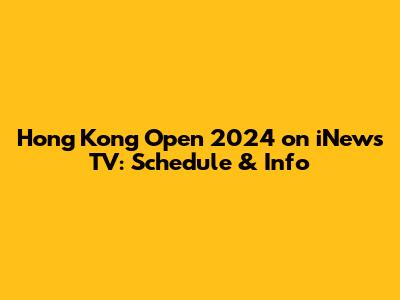 Hong Kong Open 2024 on iNews TV: Schedule & Info