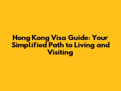 Hong Kong Visa Guide: Your Simplified Path to Living and Visiting