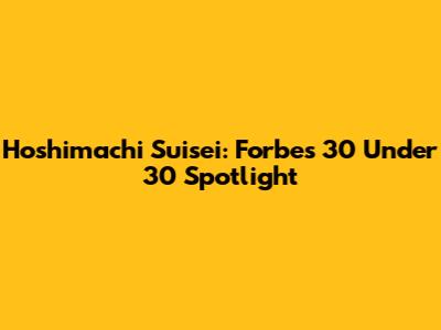 Hoshimachi Suisei: Forbes 30 Under 30 Spotlight