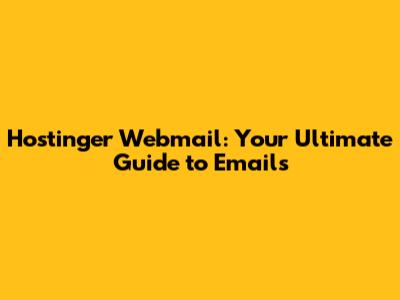 Hostinger Webmail: Your Ultimate Guide to Emails