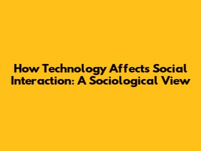 How Technology Affects Social Interaction: A Sociological View