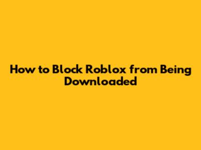 How to Block Roblox from Being Downloaded