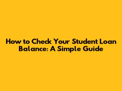 How to Check Your Student Loan Balance: A Simple Guide